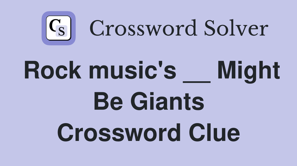 Rock music's __ Might Be Giants Crossword Clue