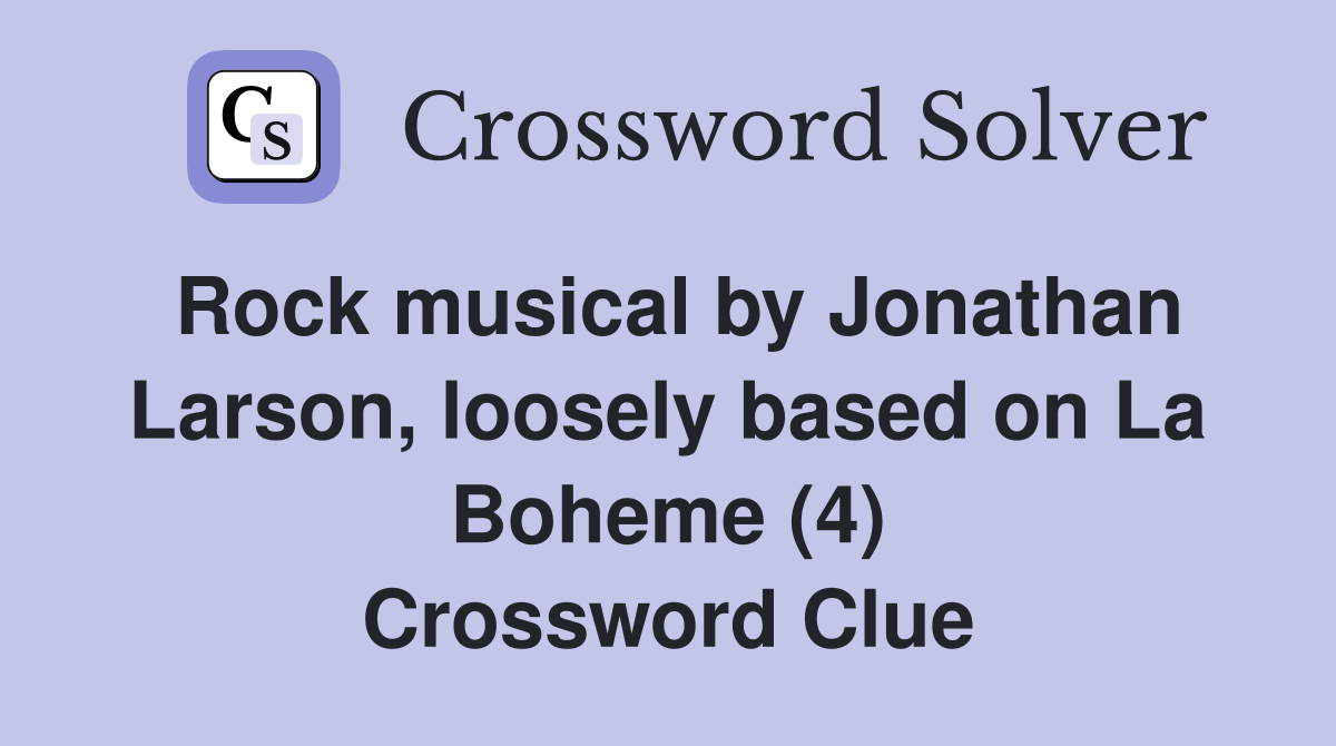 Rock musical by Jonathan Larson, loosely based on La Boheme (4) Crossword Clue