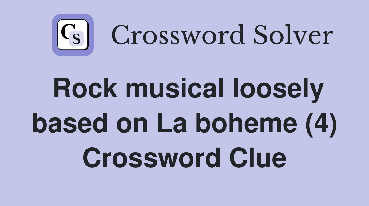 Rock musical loosely based on La boheme (4) Crossword Clue