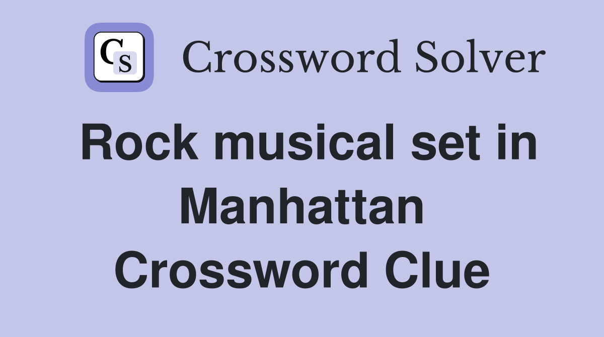 Rock musical set in Manhattan Crossword Clue
