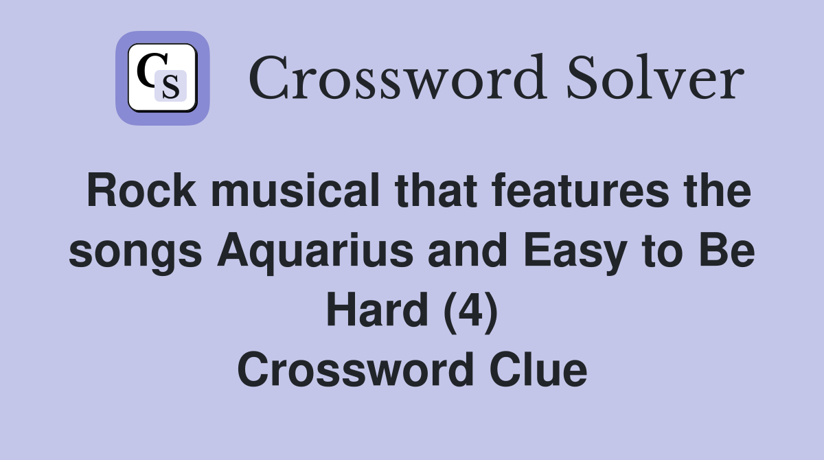 Rock musical that features the songs Aquarius and Easy to Be Hard (4) Crossword Clue