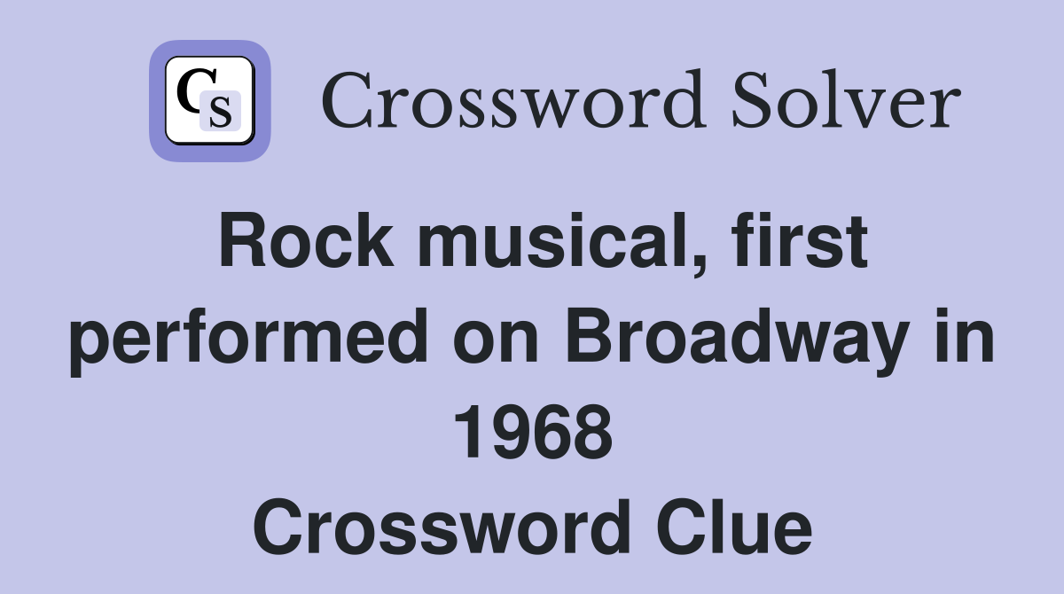 Rock musical, first performed on Broadway in 1968 Crossword Clue