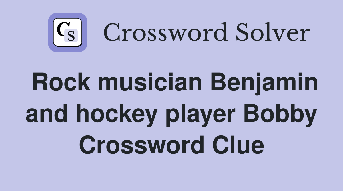 Rock musician Benjamin and hockey player Bobby Crossword Clue