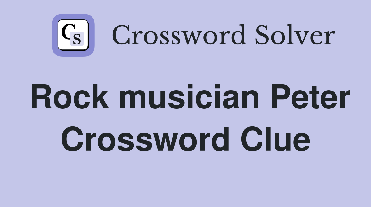 Rock musician Peter Crossword Clue
