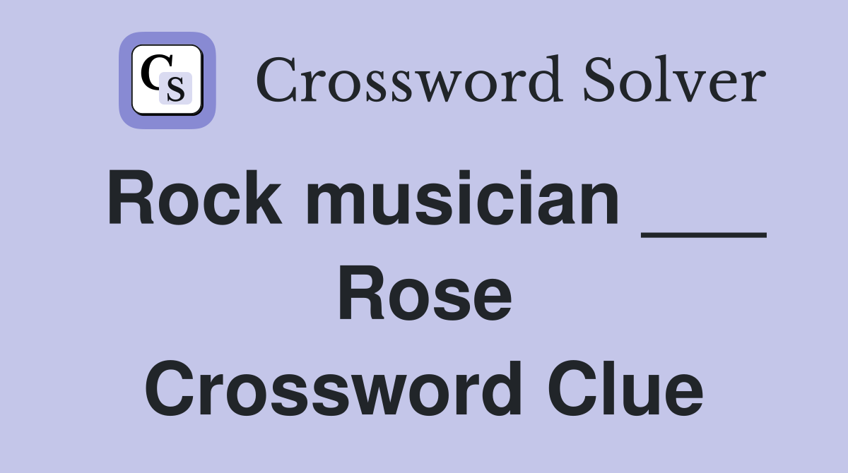 Rock musician ___ Rose Crossword Clue