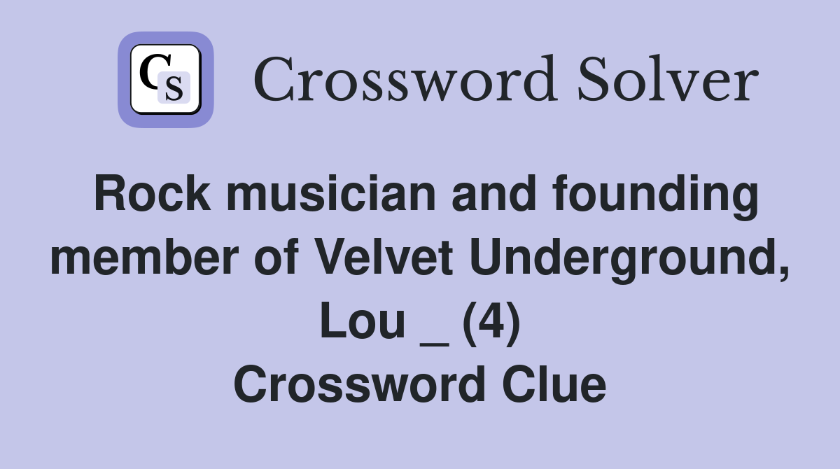Rock musician and founding member of Velvet Underground, Lou _ (4) Crossword Clue