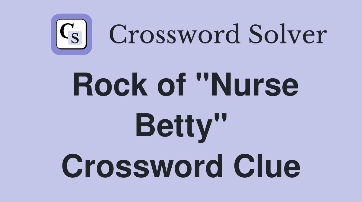Rock of "Nurse Betty" Crossword Clue