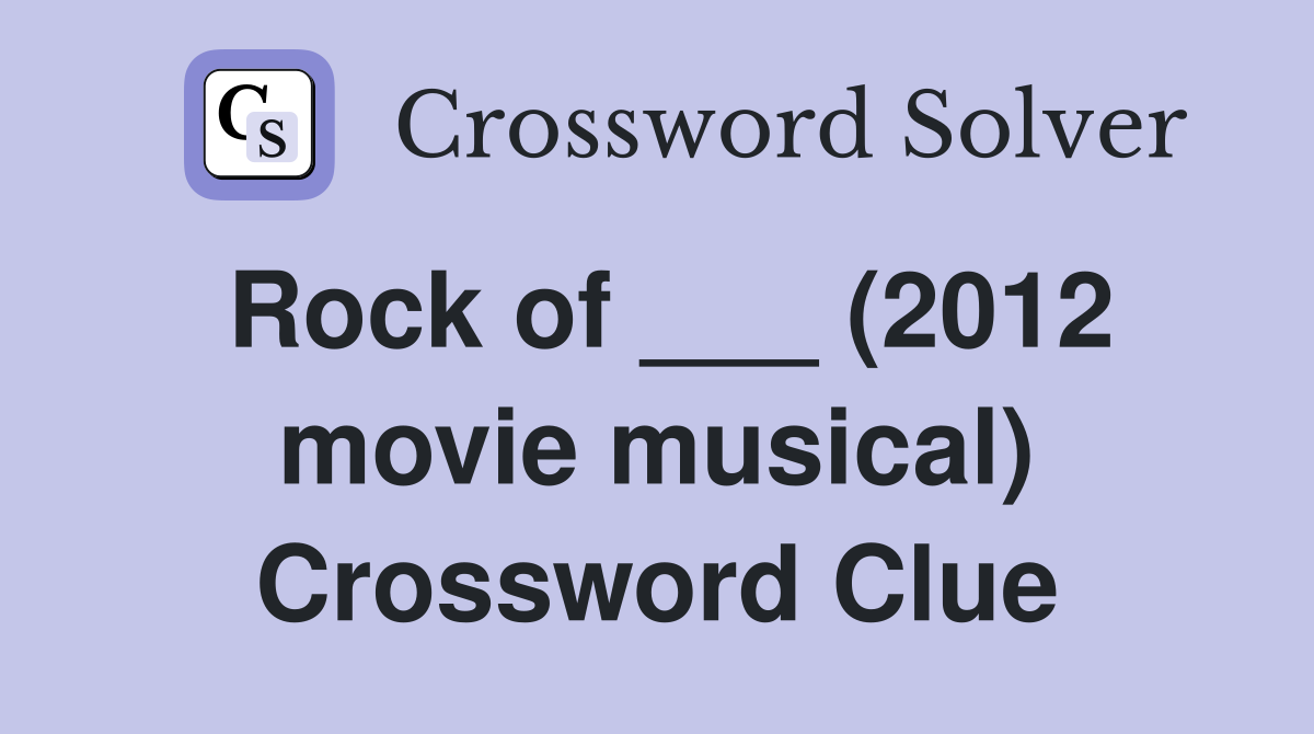 Rock of ___ (2012 movie musical) Crossword Clue