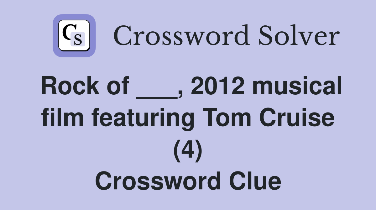 Rock of ___, 2012 musical film featuring Tom Cruise (4) Crossword Clue