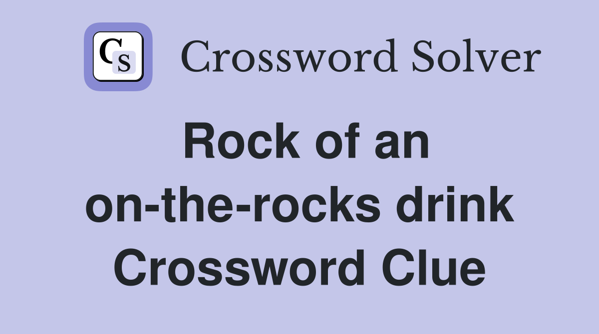 Rock of an on-the-rocks drink Crossword Clue