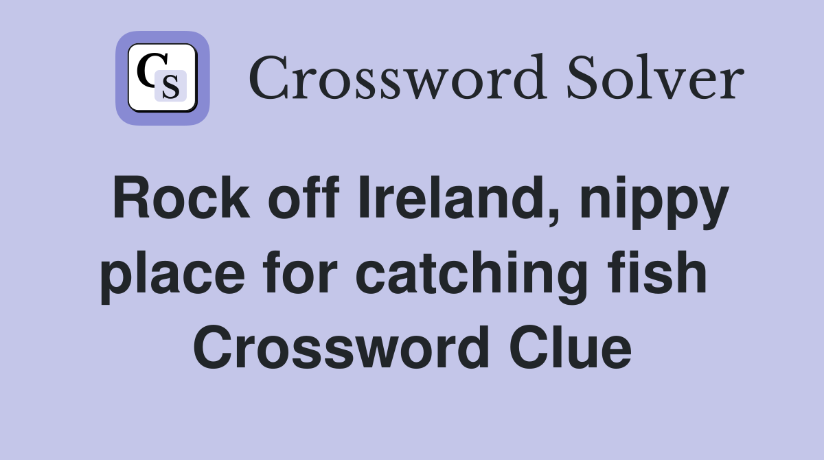 Rock off Ireland, nippy place for catching fish  Crossword Clue