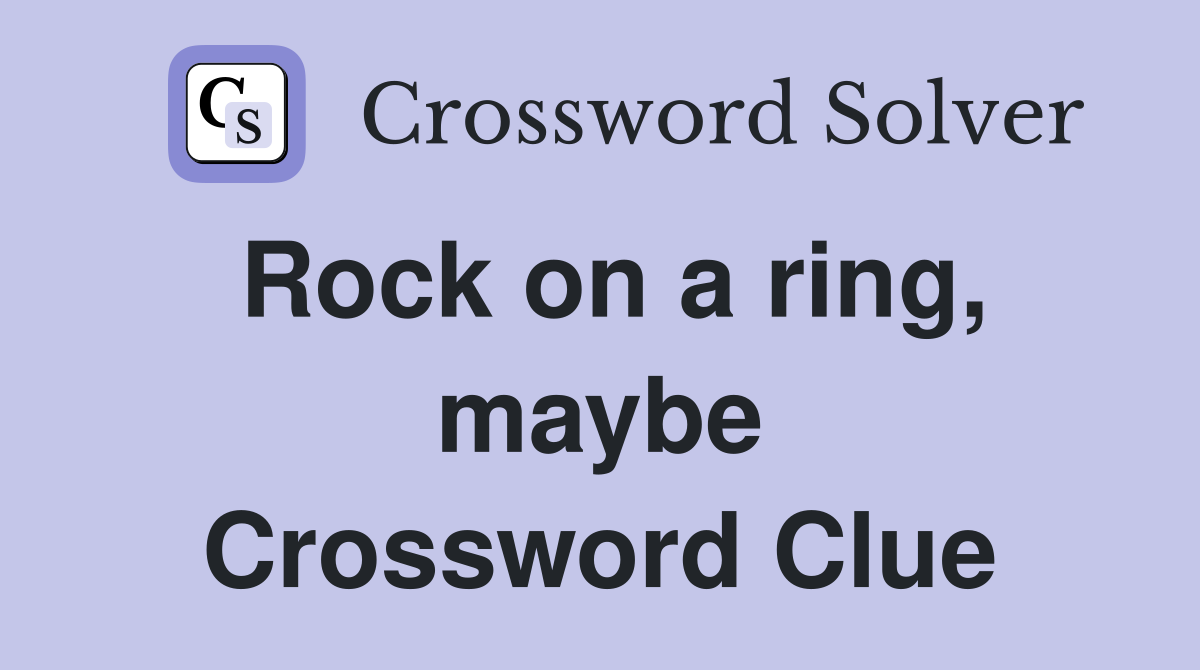 Rock on a ring, maybe Crossword Clue