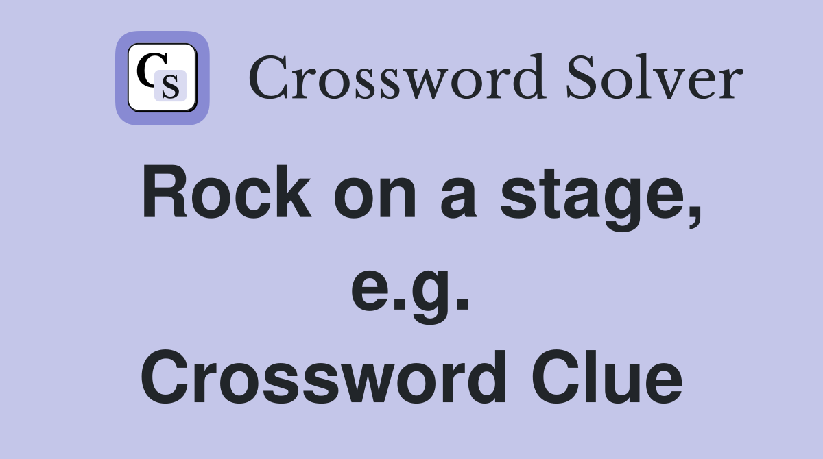 Rock on a stage, e.g. Crossword Clue