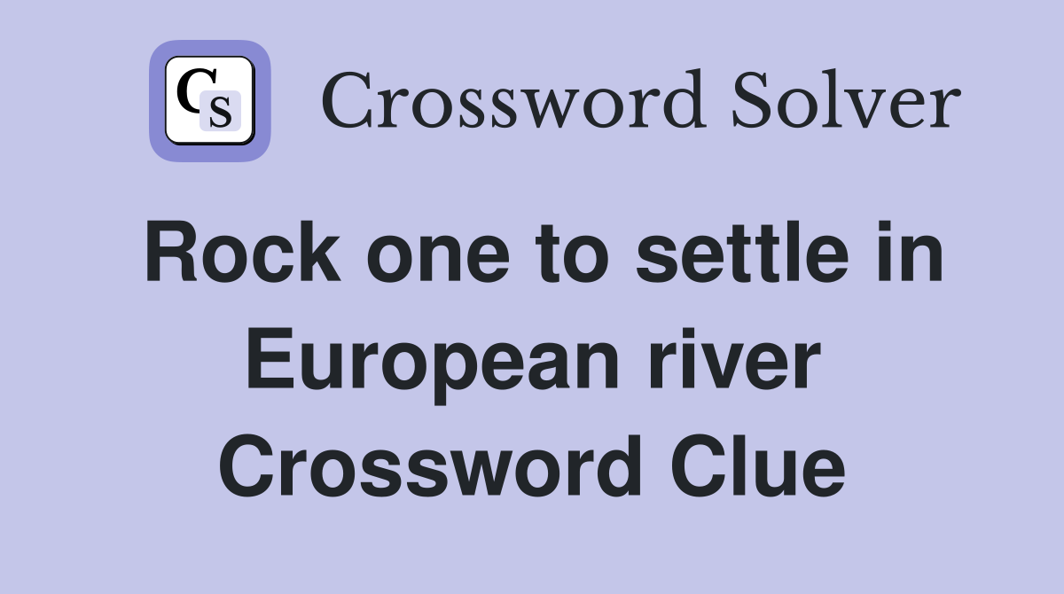 Rock one to settle in European river Crossword Clue