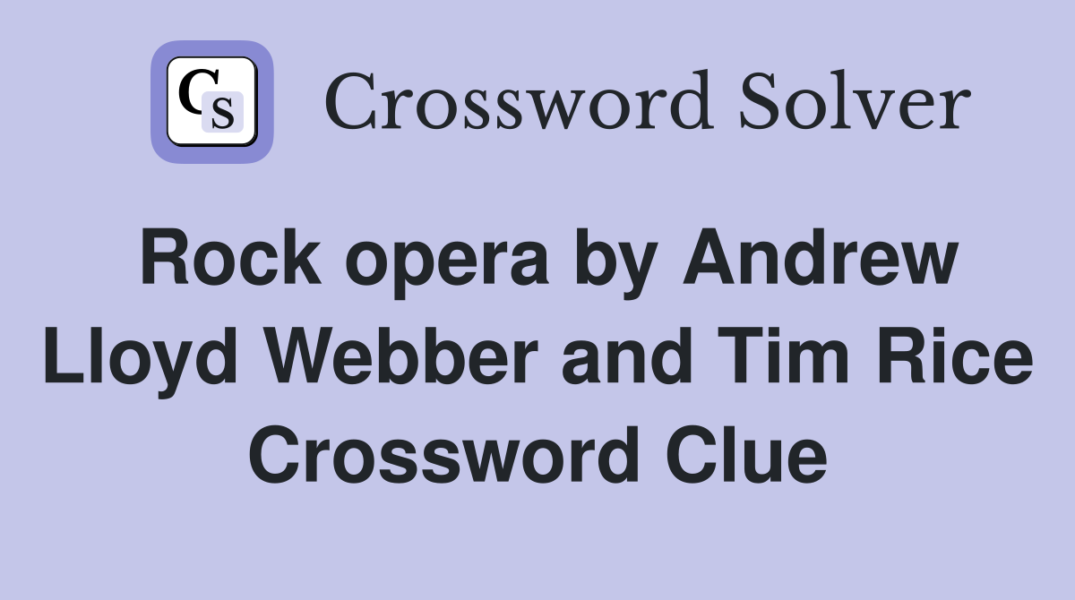 Rock opera by Andrew Lloyd Webber and Tim Rice Crossword Clue