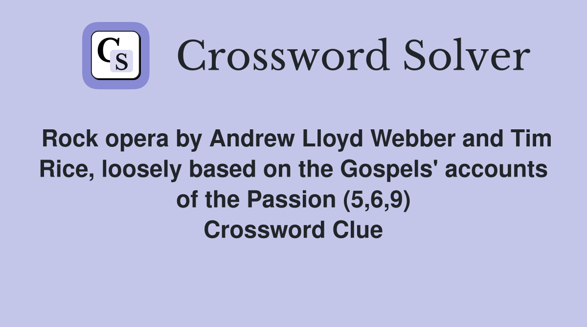 Rock opera by Andrew Lloyd Webber and Tim Rice, loosely based on the Gospels' accounts of the Passion (5,6,9) Crossword Clue