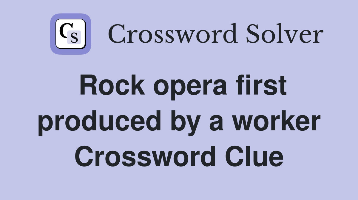Rock opera first produced by a worker Crossword Clue