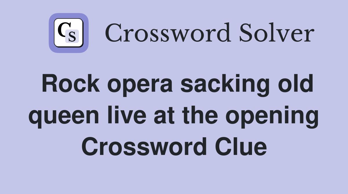 Rock opera sacking old queen live at the opening Crossword Clue