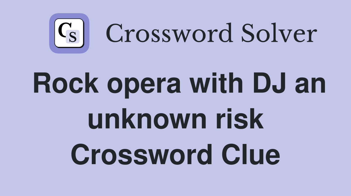 Rock opera with DJ an unknown risk Crossword Clue