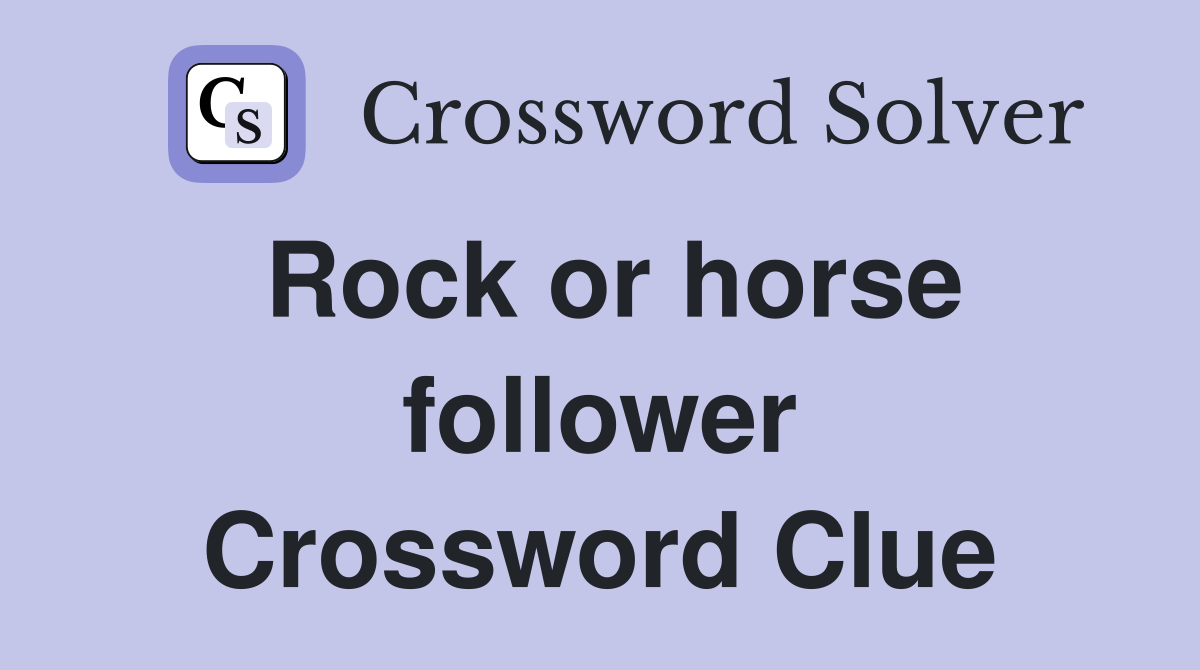Rock or horse follower Crossword Clue
