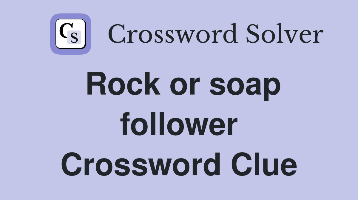 Rock or soap follower Crossword Clue