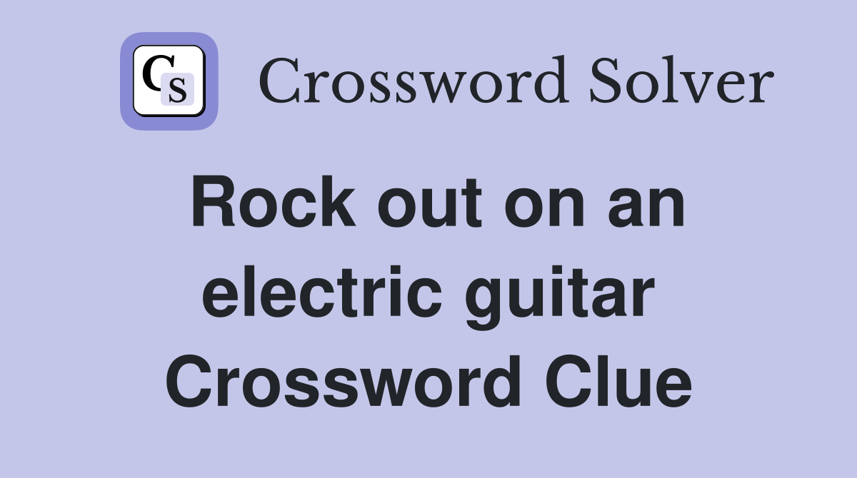 Rock out on an electric guitar Crossword Clue