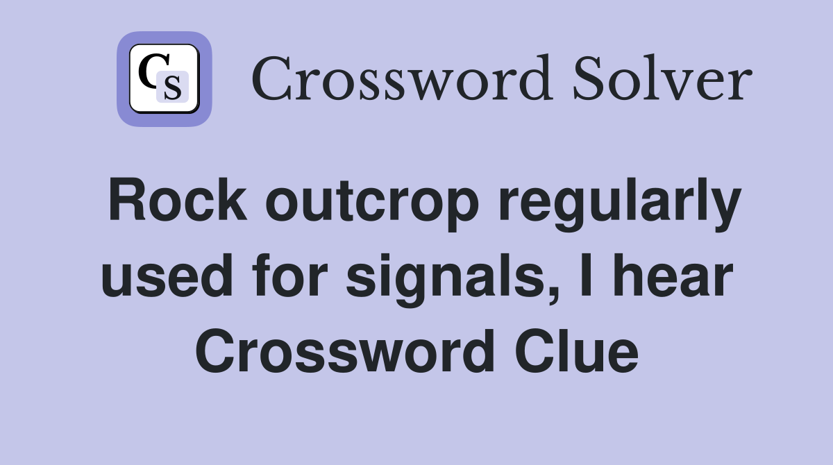 Rock outcrop regularly used for signals, I hear Crossword Clue
