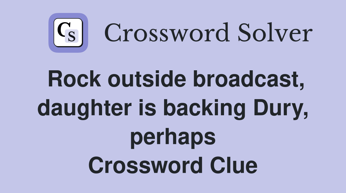 Rock outside broadcast, daughter is backing Dury, perhaps Crossword Clue