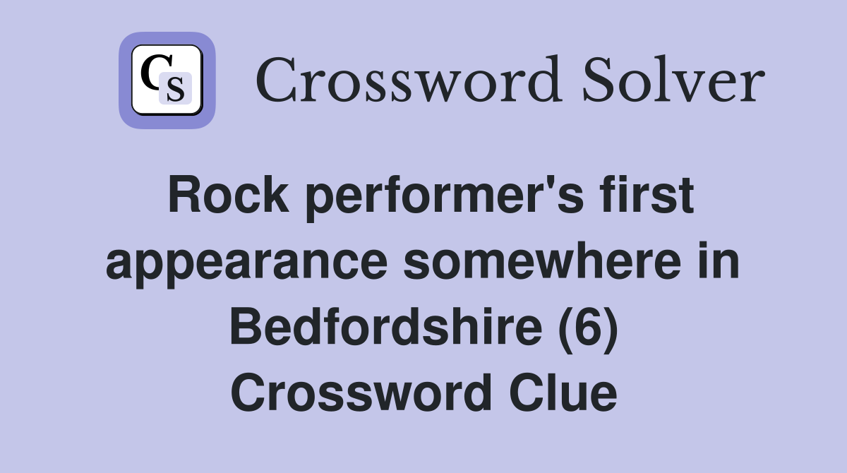 Rock performer's first appearance somewhere in Bedfordshire (6) Crossword Clue