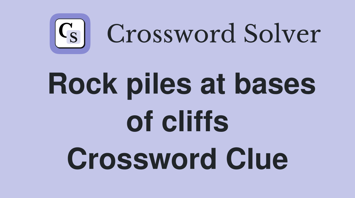 Rock piles at bases of cliffs Crossword Clue