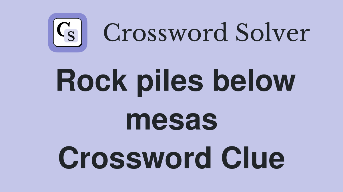 Rock piles below mesas Crossword Clue