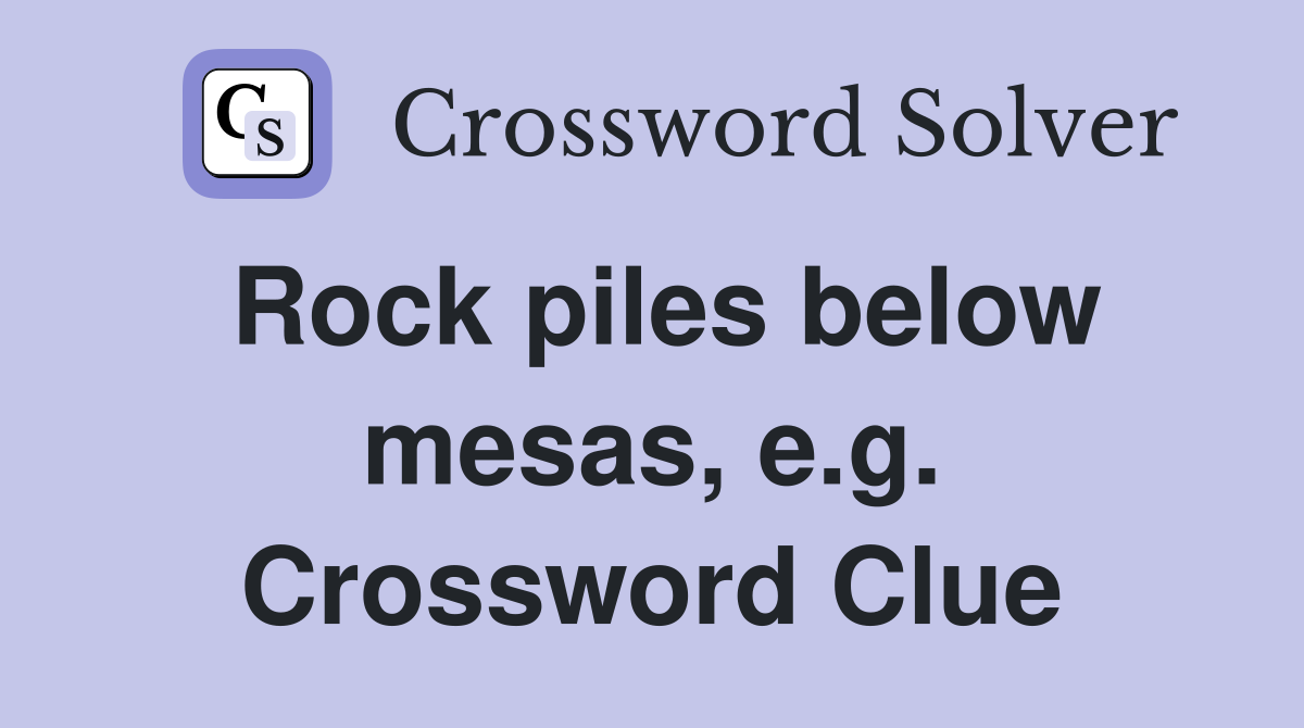 Rock piles below mesas, e.g. Crossword Clue