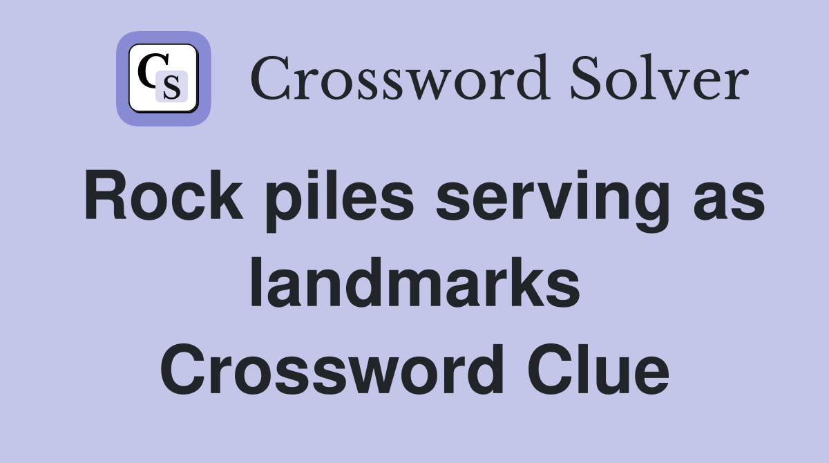 Rock piles serving as landmarks Crossword Clue