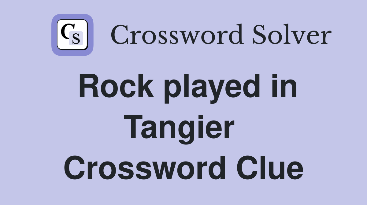 Rock played in Tangier  Crossword Clue