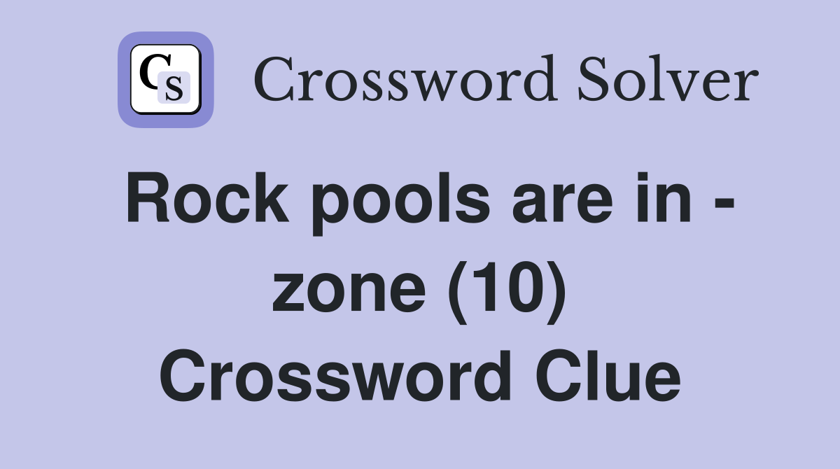 Rock pools are in - zone (10) Crossword Clue