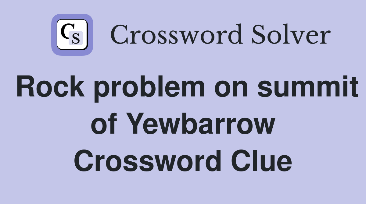 Rock problem on summit of Yewbarrow Crossword Clue