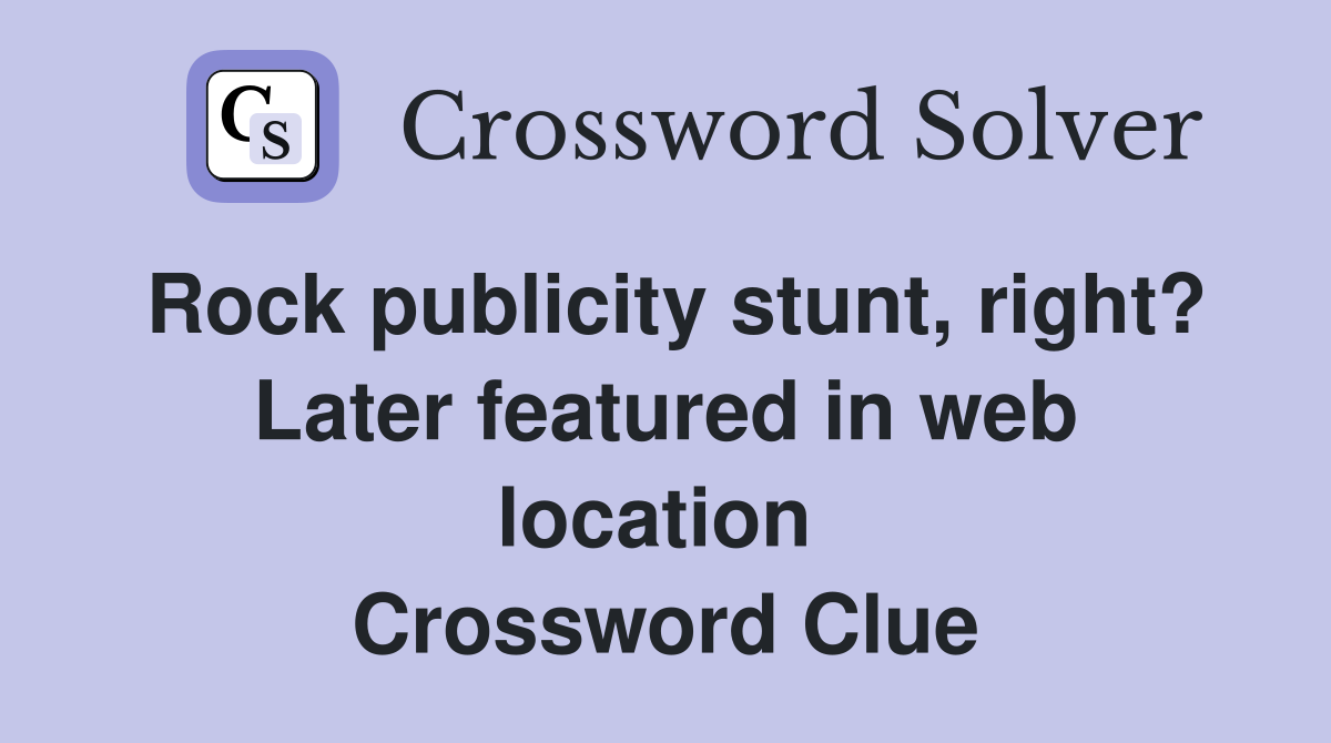 Rock publicity stunt, right? Later featured in web location  Crossword Clue