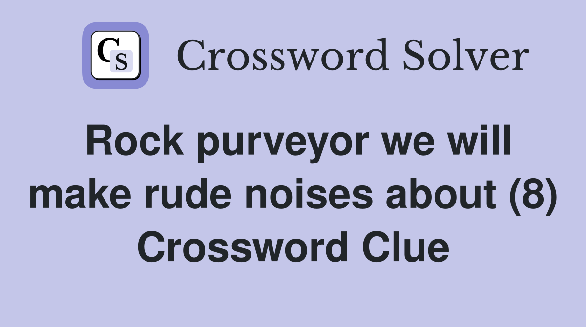 Rock purveyor we will make rude noises about (8) Crossword Clue