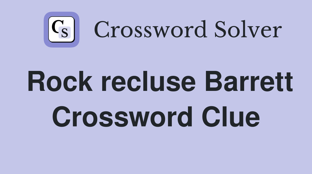 Rock recluse Barrett Crossword Clue