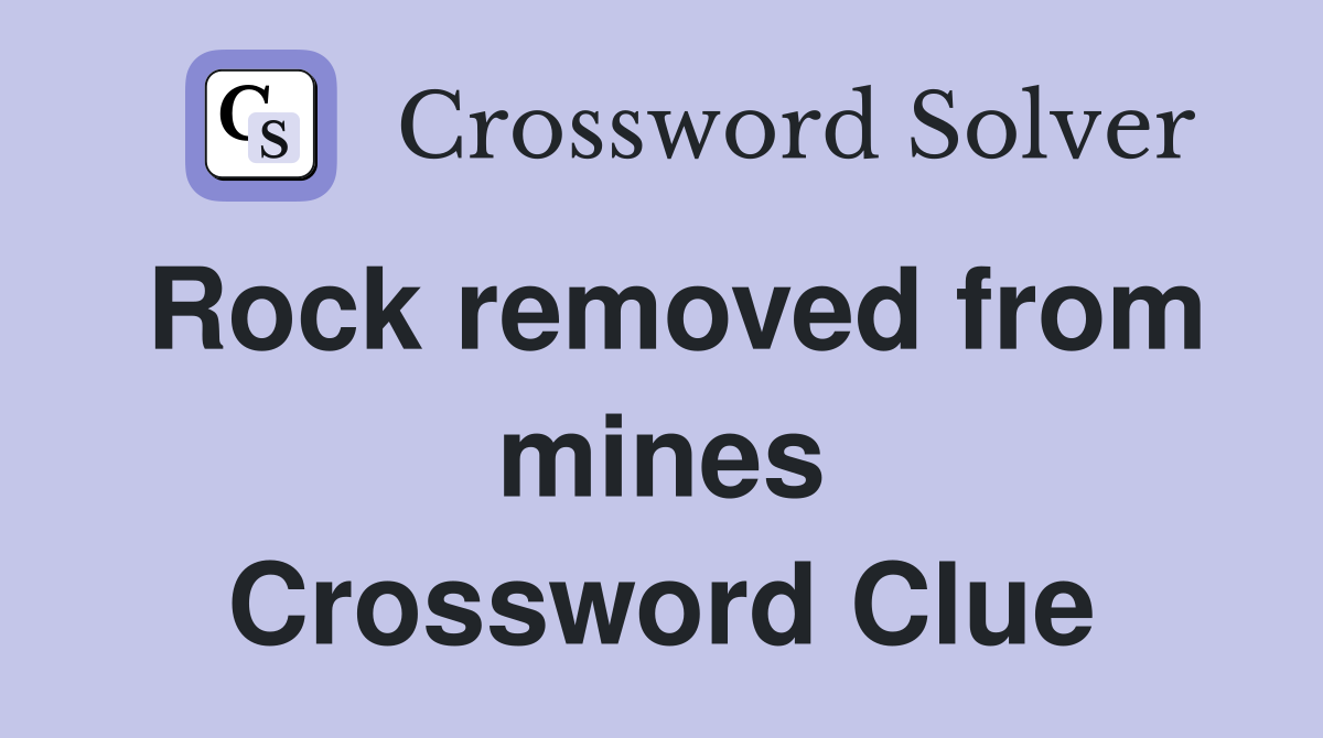 Rock removed from mines Crossword Clue