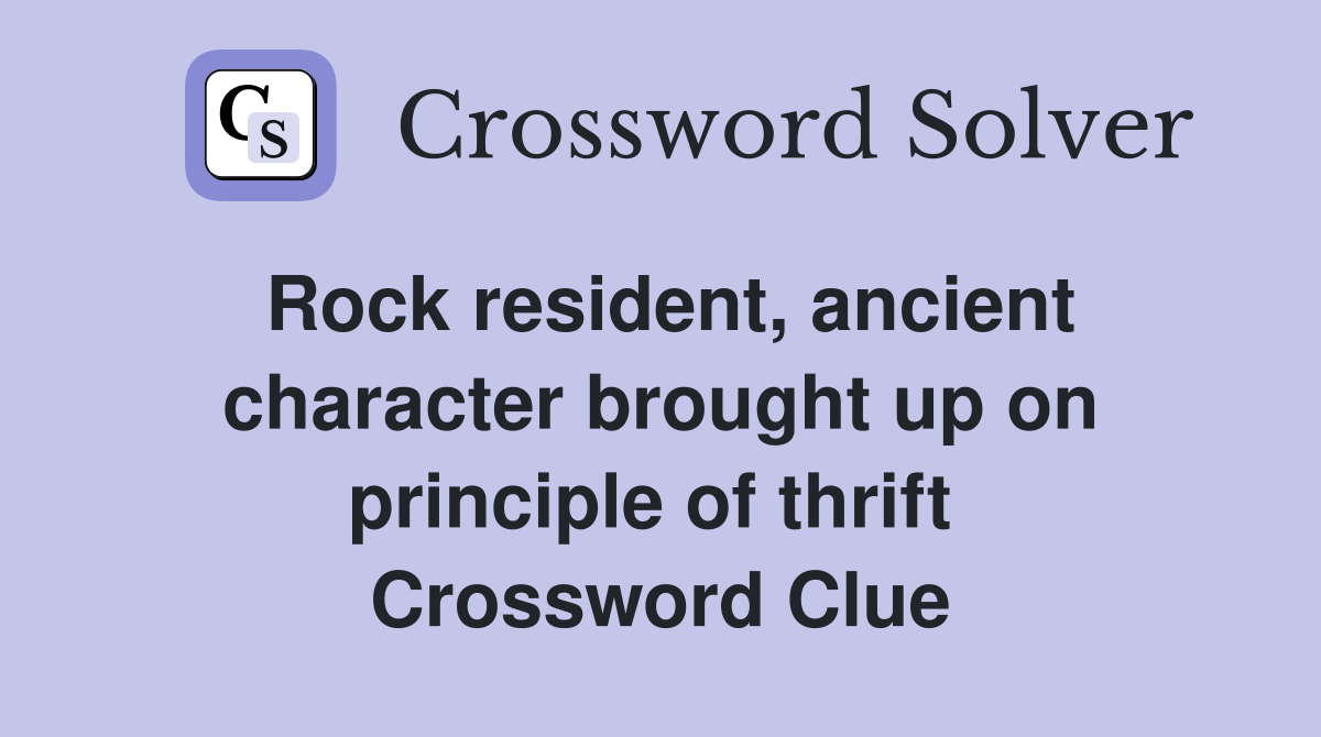 Rock resident, ancient character brought up on principle of thrift  Crossword Clue