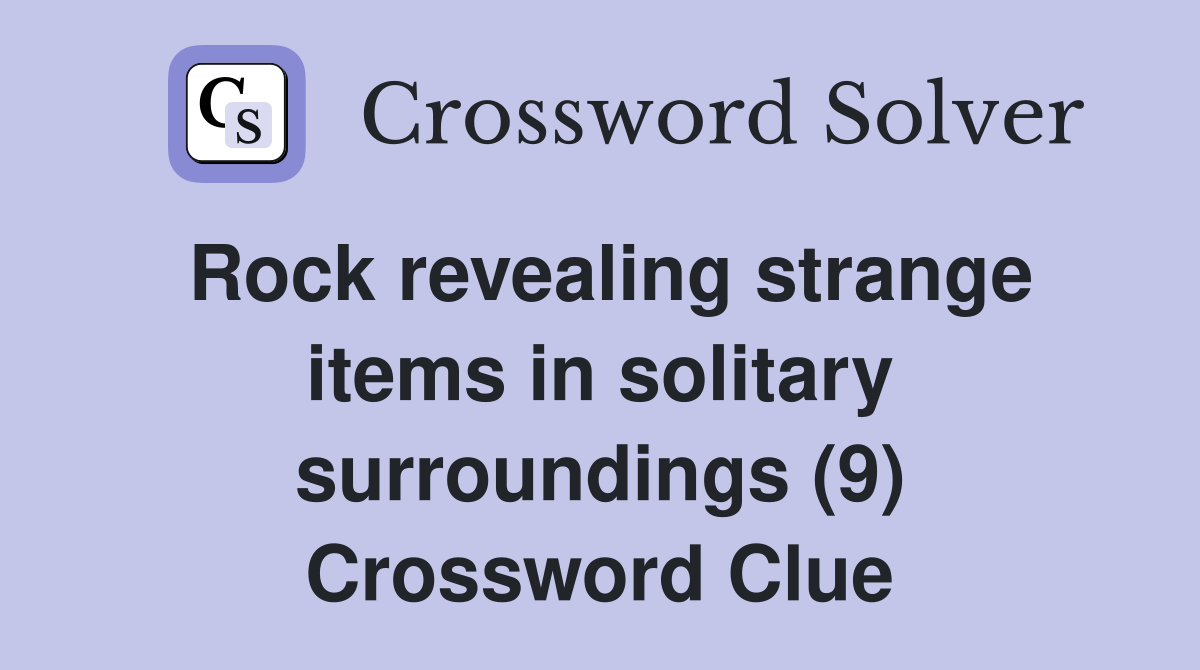 Rock revealing strange items in solitary surroundings (9) Crossword Clue