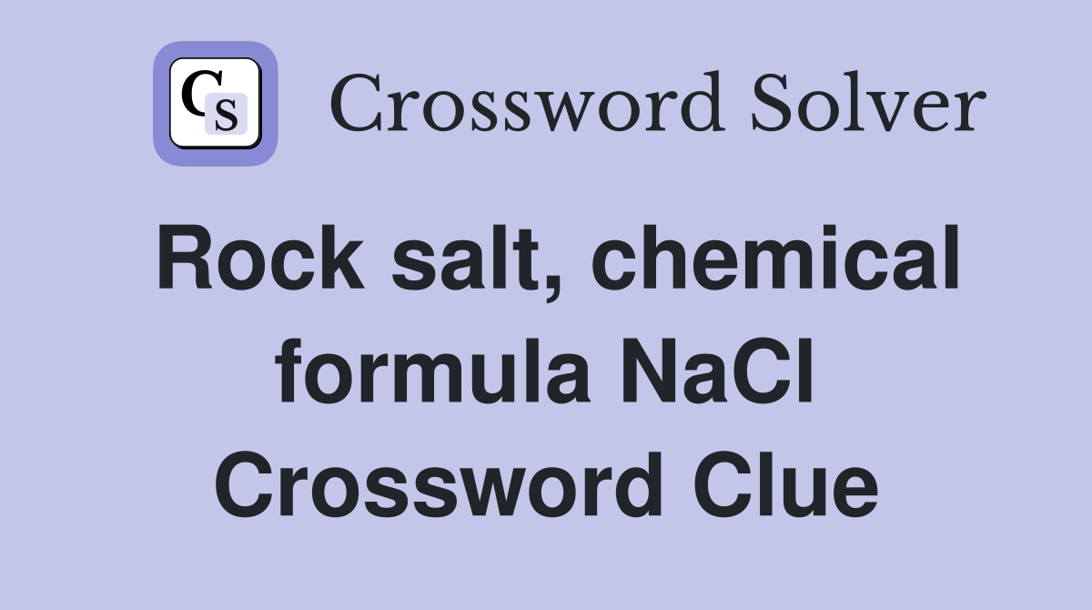Rock salt, chemical formula NaCl Crossword Clue