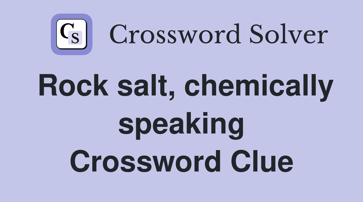 Rock salt, chemically speaking Crossword Clue