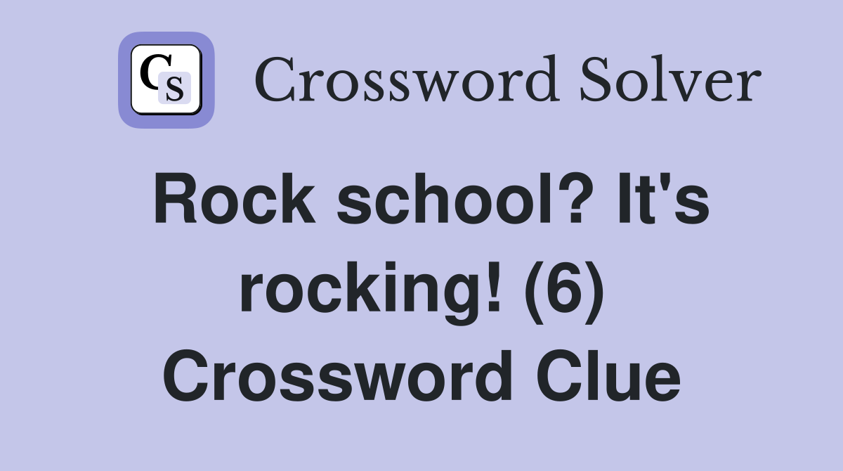 Rock school? It's rocking! (6) Crossword Clue