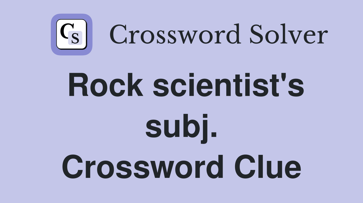 Rock scientist's subj. Crossword Clue