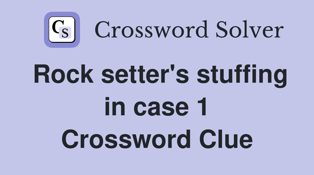 Rock setter's stuffing in case 1 Crossword Clue