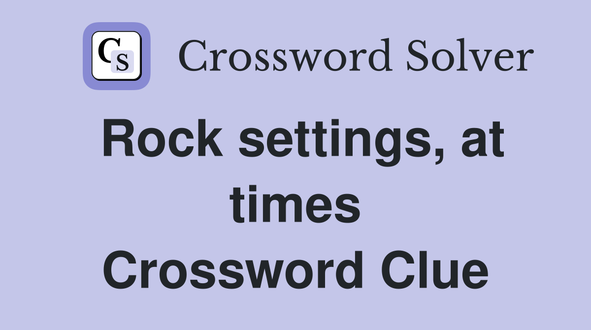 Rock settings, at times Crossword Clue