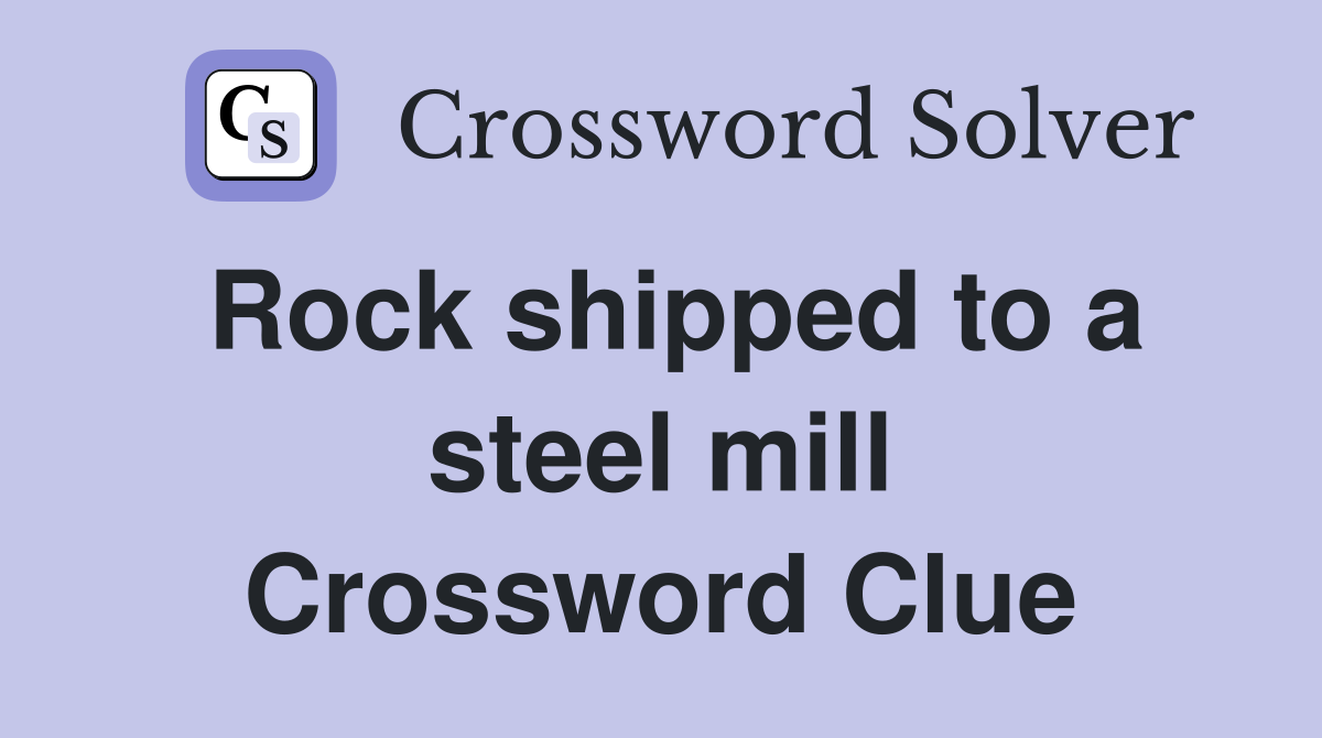 Rock shipped to a steel mill Crossword Clue