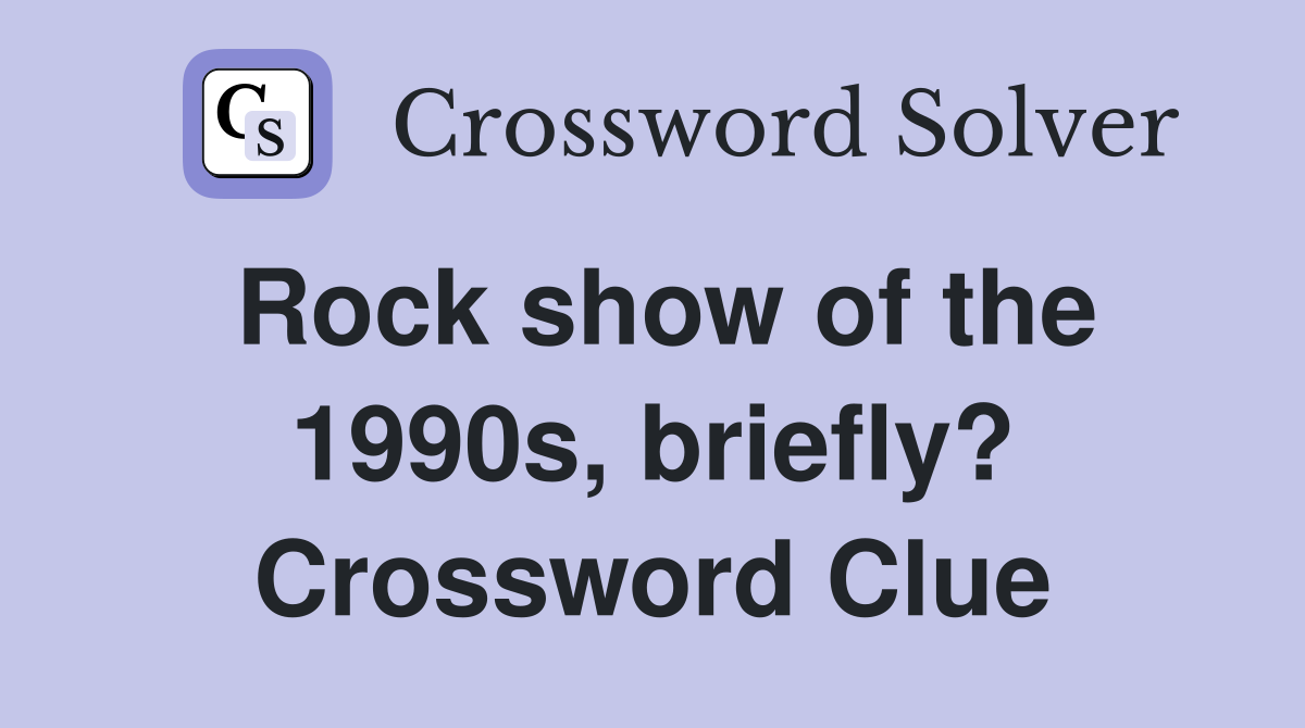 Rock show of the 1990s, briefly? Crossword Clue